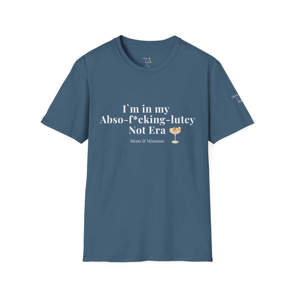 "I'm in my Abso-f*cking-lutey Not Era" Funny T-Shirt by Meno & Mimosas