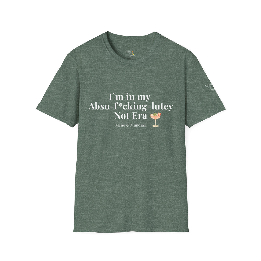 "I'm in my Abso-f*cking-lutey Not Era" Funny T-Shirt by Meno & Mimosas