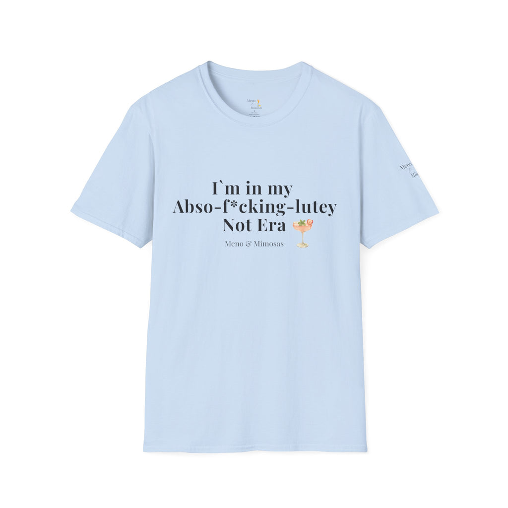 “I’m in my Abso-f*cking-lutey Not Era”  -Funny T-shirt by Meno & Mimosas
