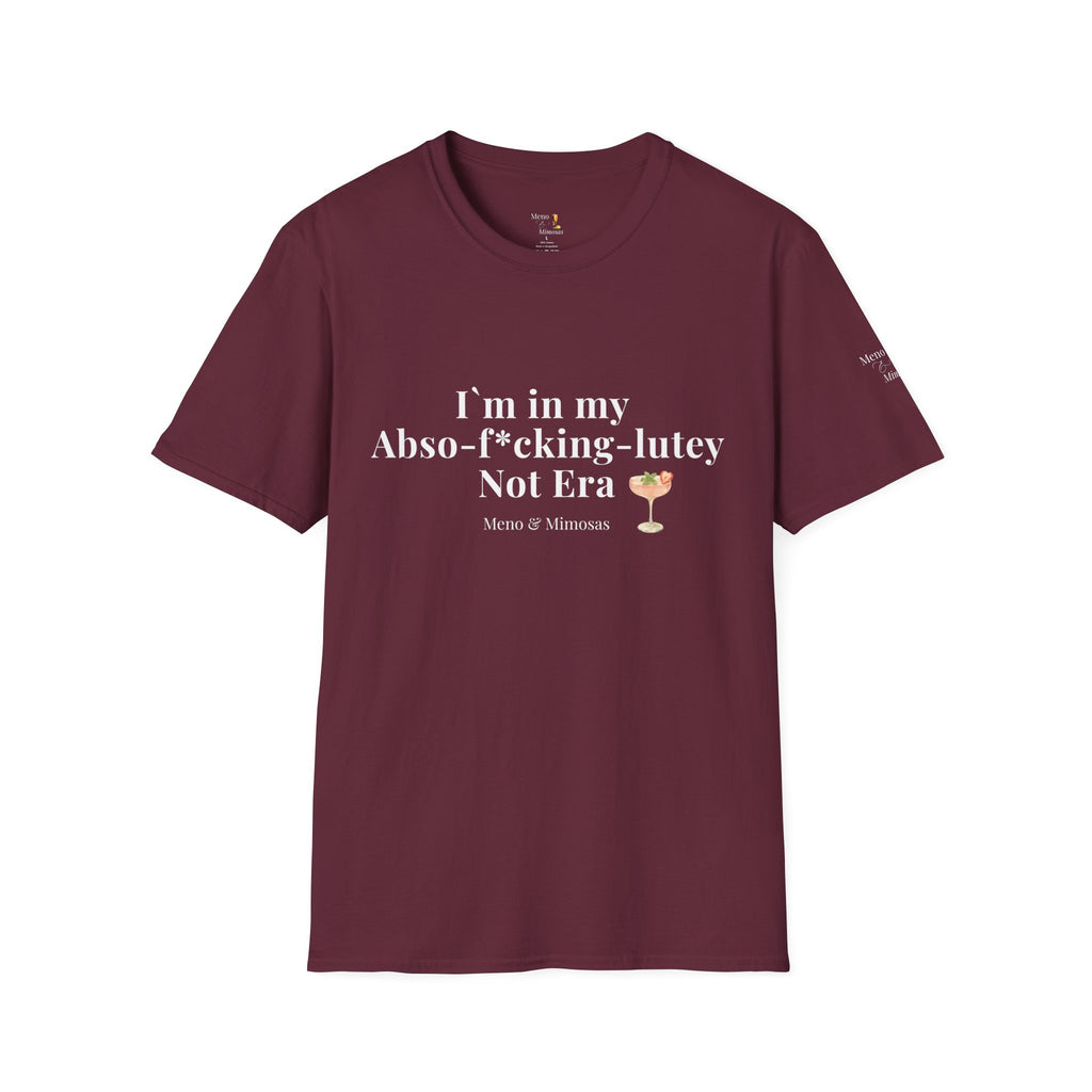 "I'm in my Abso-f*cking-lutey Not Era" Funny T-Shirt by Meno & Mimosas
