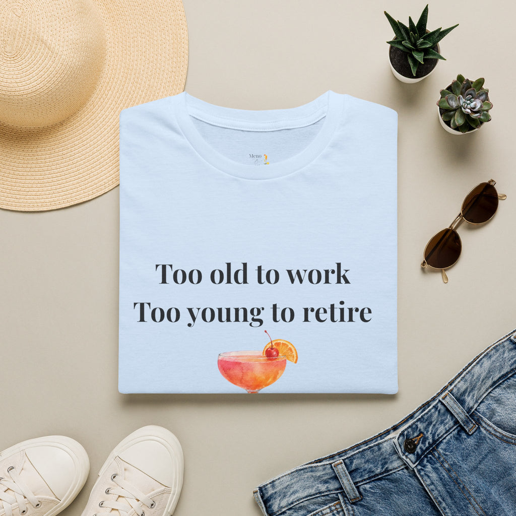 "Too old to work, Too young to retire" Tee