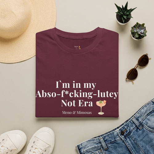 "I'm in my Abso-f*cking-lutey Not Era" Funny T-Shirt by Meno & Mimosas