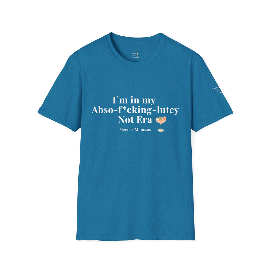 "I'm in my Abso-f*cking-lutey Not Era" Funny T-Shirt by Meno & Mimosas