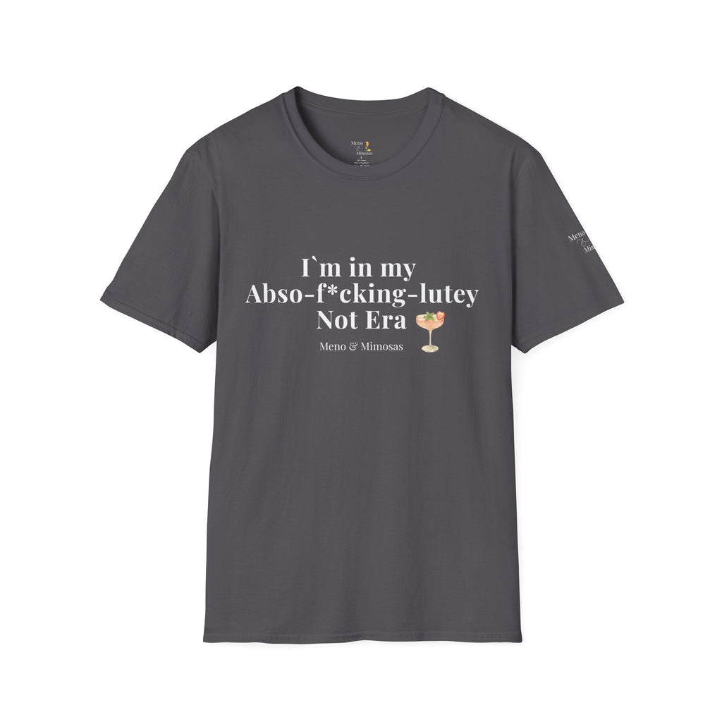 "I'm in my Abso-f*cking-lutey Not Era" Funny T-Shirt by Meno & Mimosas