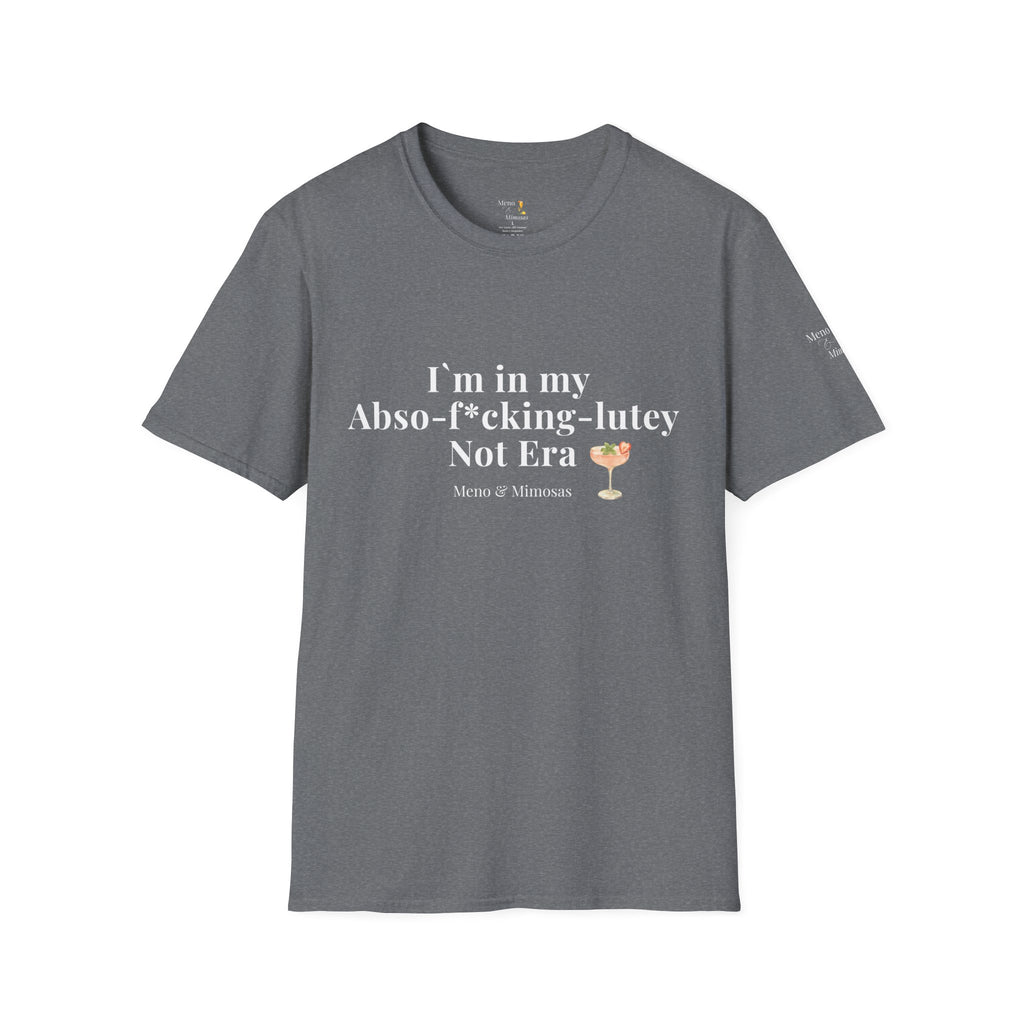 "I'm in my Abso-f*cking-lutey Not Era" Funny T-Shirt by Meno & Mimosas