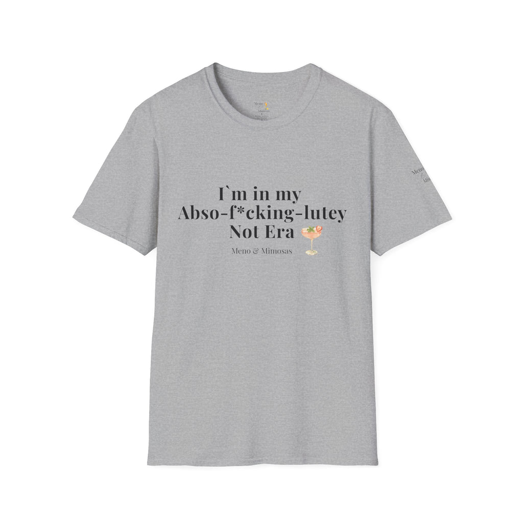 “I’m in my Abso-f*cking-lutey Not Era”  -Funny T-shirt by Meno & Mimosas